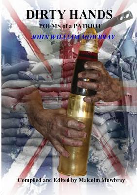 Read Dirty Hands Poems of a Patriot John William Mowbray Compiled and Edited by Malcolm Mowbray - Malcolm Mowbray | PDF