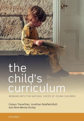 Read The Child's Curriculum: Cherishing the Natural Talents of Young Children and Allowing Learning to Flourish - Colwyn Trevarthen | ePub