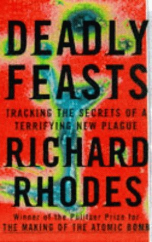 Read online Deadly Feasts : Tracking the Secrets of a Terrifying New Plague - Richard Rhodes | PDF