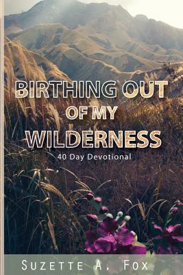 Read Birthing Out of My Wilderness: 40 Day Devotion - Suzette a Fox file in ePub