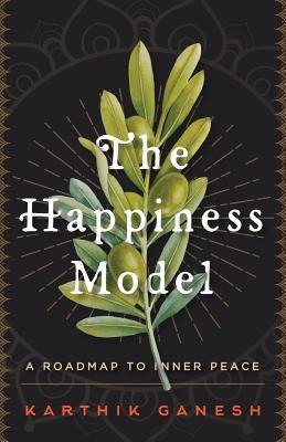 Read online The Happiness Model: A Roadmap to Inner Peace - Karthik Ganesh | PDF