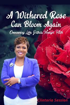 Read A Withered Rose Can Bloom Again: Overcoming Life's Pitfalls Through Faith - Clintoria Session file in ePub