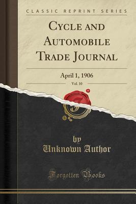 Download Cycle and Automobile Trade Journal, Vol. 10: April 1, 1906 (Classic Reprint) - Unknown file in PDF