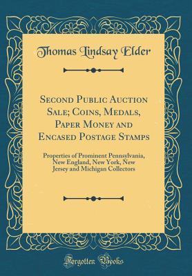 Read online Second Public Auction Sale; Coins, Medals, Paper Money and Encased Postage Stamps: Properties of Prominent Pennsylvania, New England, New York, New Jersey and Michigan Collectors (Classic Reprint) - Thomas Lindsay Elder file in ePub