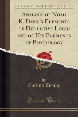 Download Analysis of Noah K. Davis's Elements of Deductive Logic and of His Elements of Psychology (Classic Reprint) - Collins Denny | PDF