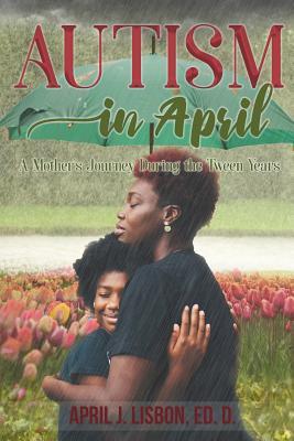 Read Autism in April: A Mother's Journey During the Tween Years - April J Lisbon Ed D file in ePub