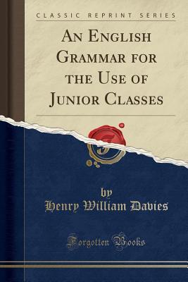 Download An English Grammar for the Use of Junior Classes (Classic Reprint) - Henry William Davies | PDF