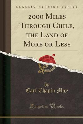 Read 2000 Miles Through Chile, the Land of More or Less (Classic Reprint) - Earl Chapin May file in PDF