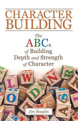 Read Character Building: The Abcs of Building Depth and Strength of Character - Jim Boeglin file in ePub