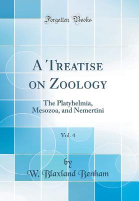 Read A Treatise on Zoology, Vol. 4: The Platyhelmia, Mesozoa, and Nemertini (Classic Reprint) - William Blaxland Benham | PDF