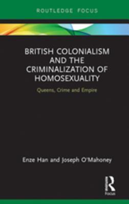 Read online British Colonialism and the Criminalization of Homosexuality: Queens, Crime and Empire - Enze Han file in ePub