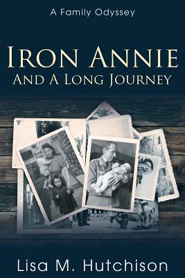 Download Iron Annie and a Long Journey: A Family Odyssey - Lisa M. Hutchison | ePub