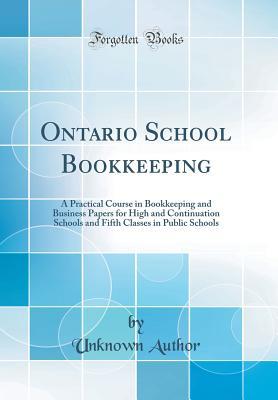 Read online Ontario School Bookkeeping: A Practical Course in Bookkeeping and Business Papers for High and Continuation Schools and Fifth Classes in Public Schools (Classic Reprint) - Unknown | PDF
