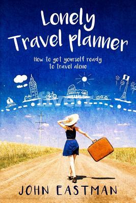 Read online Lonely Travel Planner: How to Get Yourself Ready to Travel Alone - John Eastman | ePub