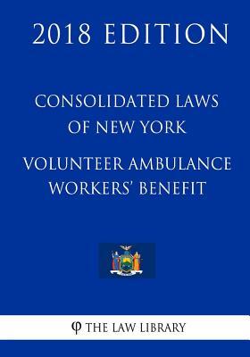 Read online Consolidated Laws of New York - Volunteer Ambulance Workers' Benefit (2018 Edition) - The Law Library | PDF