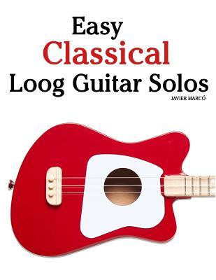 Read Easy Classical Loog Guitar Solos: Featuring Music of Bach, Mozart, Beethoven, Tchaikovsky and Others. in Standard Notation and Tablature. - Javier Marcó | PDF