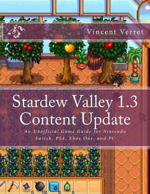 Download Stardew Valley 1.3 Content Update: An Unofficial Game Guide for Nintendo Switch, PS4, Xbox One, and PC - Vincent Verret file in PDF