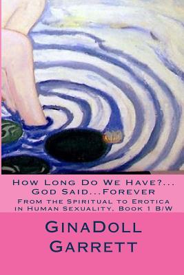 Read How Long Do We Have?God SaidForever: From the Spiritual to Erotica in Human Sexuality, Book 1 B/W - GinaDoll Garrett | PDF