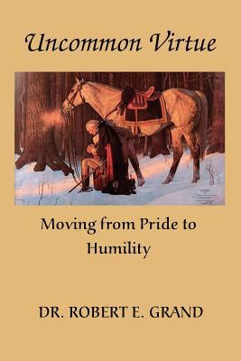 Download Uncommon Virtue: Moving from Pride to Humility - Dr Robert E Grand | ePub