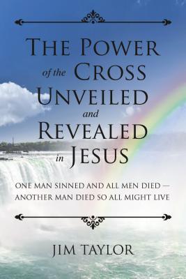 Read online The Power of the Cross: One Man Sinned and All Men Died - Another Man Died So All Might Live - James Taylor | ePub