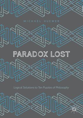Read Paradox Lost: Logical Solutions to Ten Puzzles of Philosophy - Michael Huemer | ePub