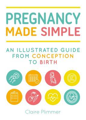 Download Pregnancy Made Simple: An Illustrated Guide from Conception to Birth - Claire Plimmer | ePub