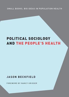 Read online Political Sociology and the People's Health (Small Books Big Ideas in Population Health) - Jason Beckfield file in ePub
