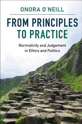 Read From Principles to Practice: Normativity and Judgement in Ethics and Politics - Onora O'Neill | ePub