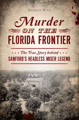 Read Murder on the Florida Frontier: The True Story behind Sanford's Headless Miser Legend - Andrew Fink | ePub