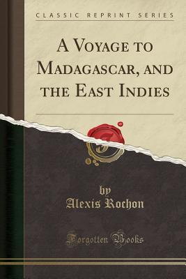 Read online A Voyage to Madagascar, and the East Indies (Classic Reprint) - Alexis Marie De Rochon file in PDF