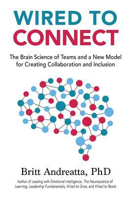Read online Wired to Connect: The Brain Science of Teams and a New Model for Creating Collaboration and Inclusion - Britt Andreatta | ePub