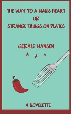 Read The Way To A Man's Heart Or Strange Things On Plates: A Novelette - Gerald Hansen file in PDF
